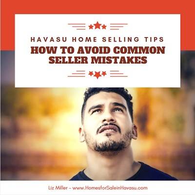 Havasu Home Selling Tip: avoid common Seller mistakes so that you can sell your Havasu home for as much as possible in the shortest amount of time.