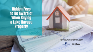 Besides the actual sale price of the Havasu home in question, buyers face several other "hidden fees" when buying a Lake Havasu property. Liz Miller Lake Havasu Az
