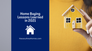 Use these home buying lessons we learned in 2021 to help you succeed in buying a Lake Havasu home in 2022. Liz Miller Lake Havasu Az