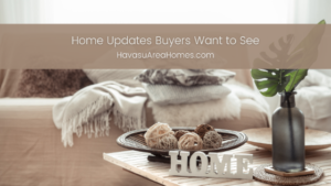 Before you list your Havasu home on the market, consider making a few updates first that will attract more buyers to your home and get it sold more quickly. Liz Miller Lake Havasu Az