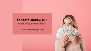 Your earnest money deposit shows a seller how serious you are about buying their Lake Havasu home. It could even be what sets you above other buyers when a seller decides which offer to accept.