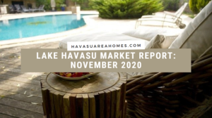 According to the November 2020 Lake Havasu Market Report, year-over-year sale prices and total home sales are up while inventory remains low. Buyers need to be ready to pounce when they find a property they like.