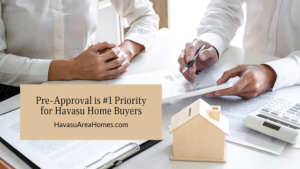 Havasu home buyers need to make pre-approval (not pre-qualification) their #1 priority before they look at homes for sale. Liz Miller Lake Havasu Az Real Estate
